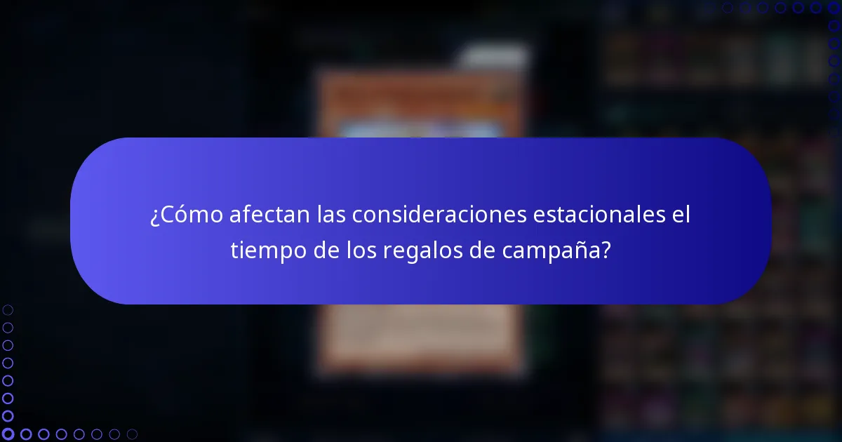¿Cómo afectan las consideraciones estacionales el tiempo de los regalos de campaña?