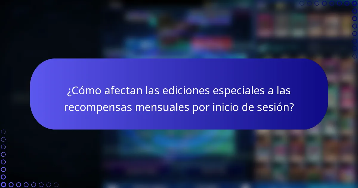 ¿Cómo afectan las ediciones especiales a las recompensas mensuales por inicio de sesión?