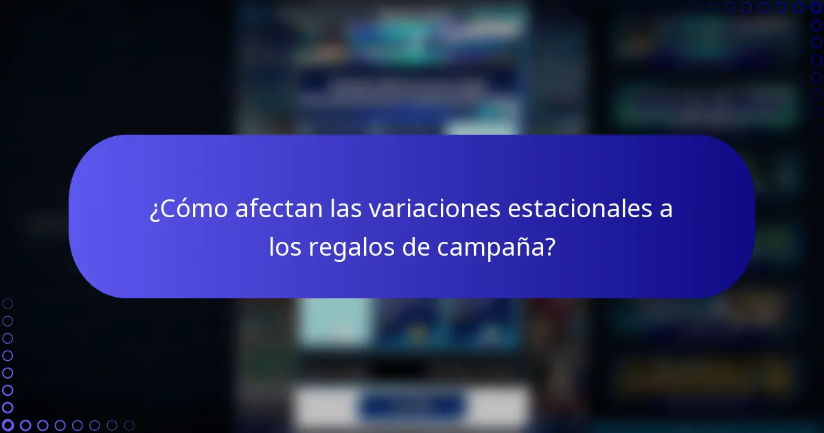 ¿Cómo afectan las variaciones estacionales a los regalos de campaña?