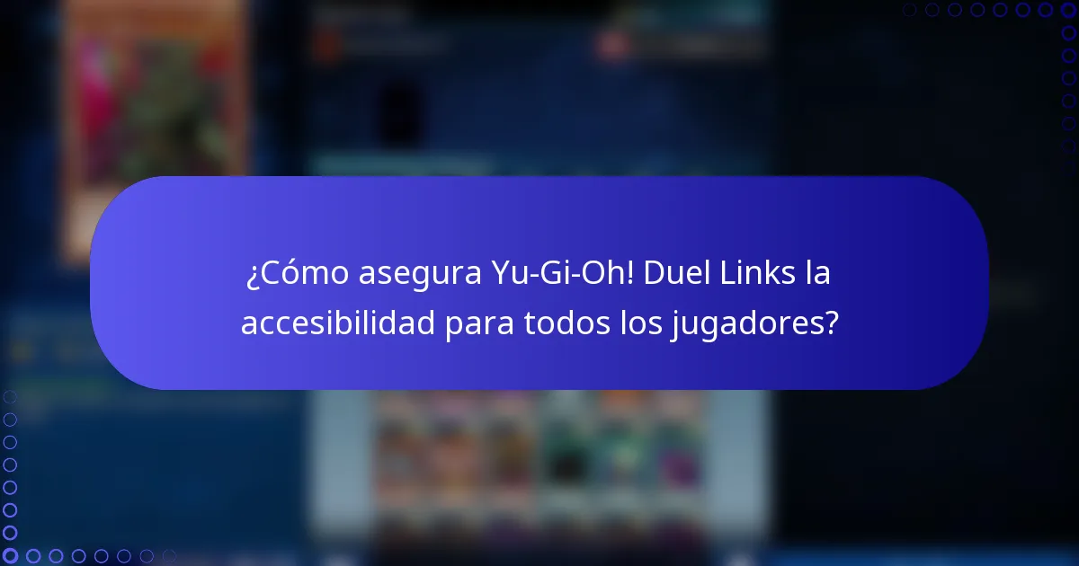 ¿Cómo asegura Yu-Gi-Oh! Duel Links la accesibilidad para todos los jugadores?