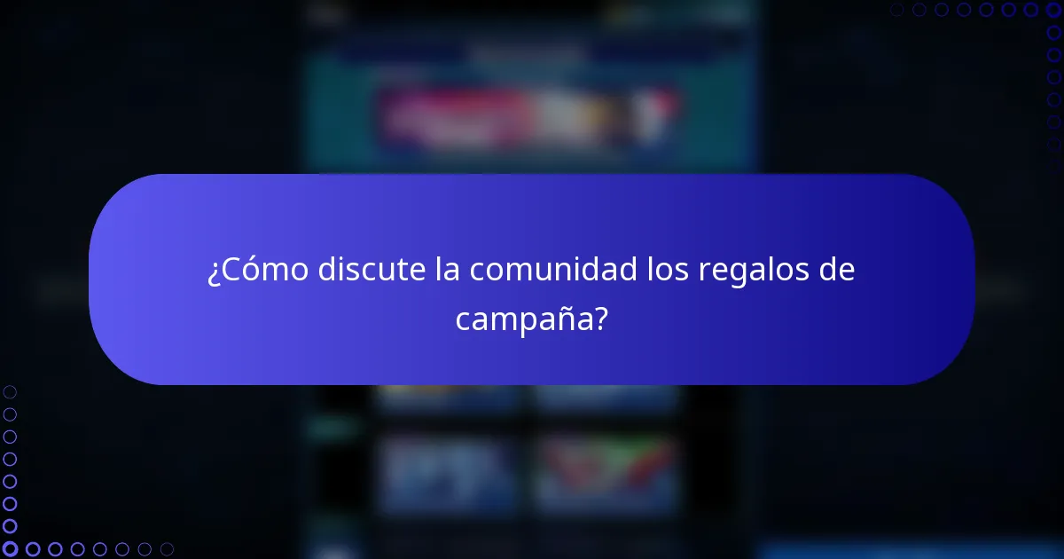 ¿Cómo discute la comunidad los regalos de campaña?