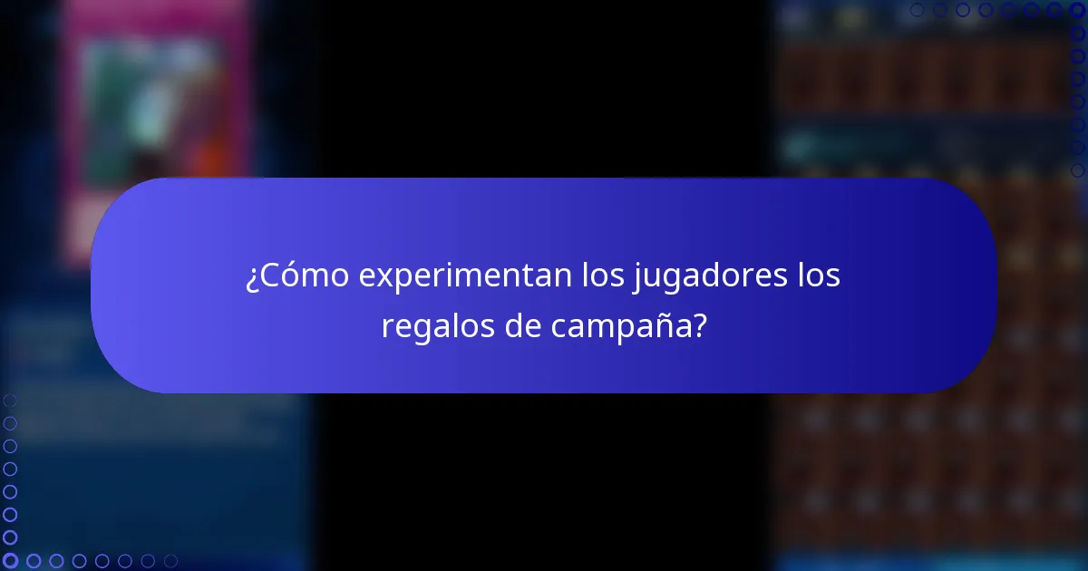 ¿Cómo experimentan los jugadores los regalos de campaña?