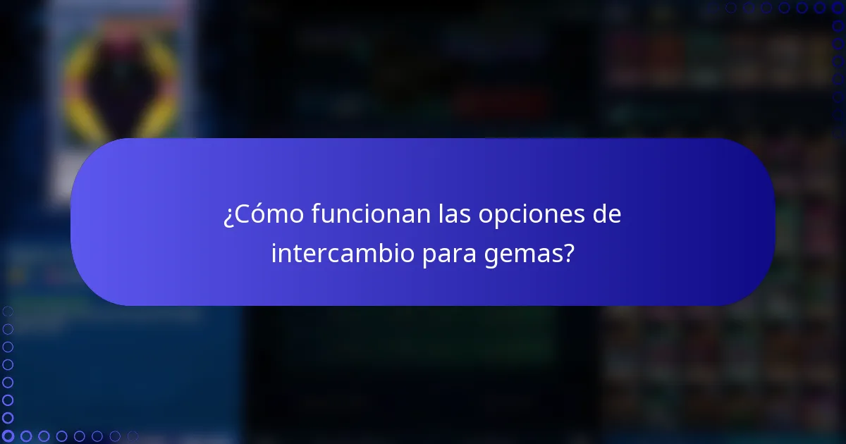 ¿Cómo funcionan las opciones de intercambio para gemas?