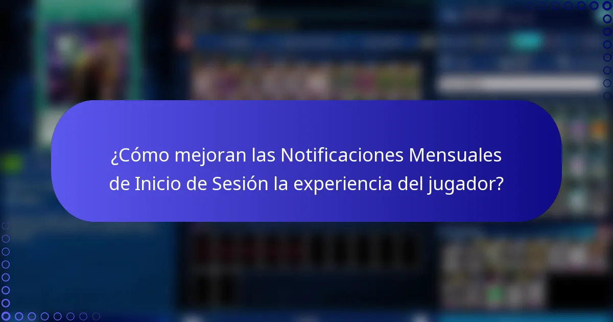 ¿Cómo mejoran las Notificaciones Mensuales de Inicio de Sesión la experiencia del jugador?