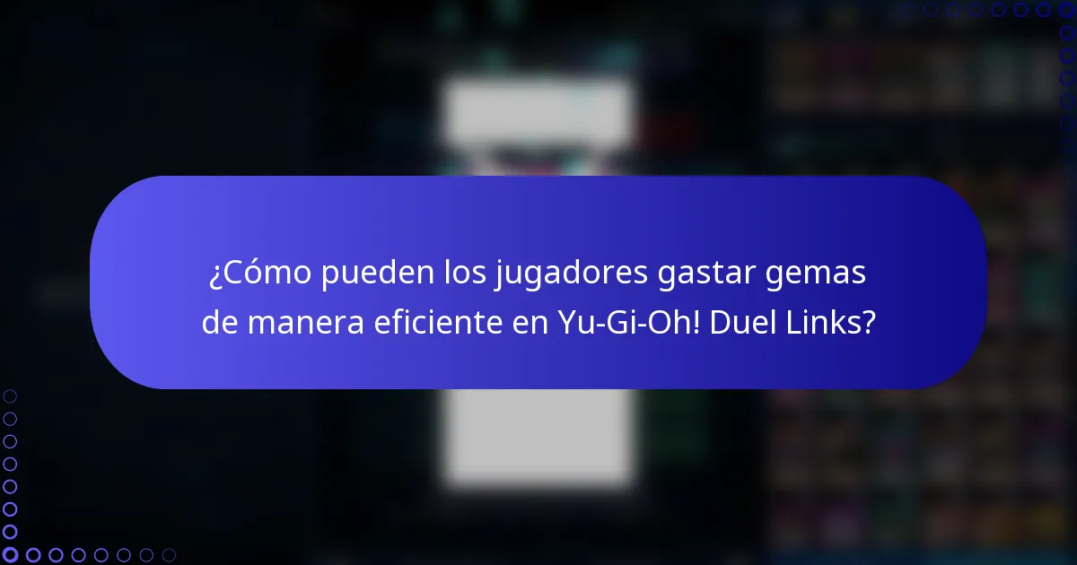 ¿Cómo pueden los jugadores gastar gemas de manera eficiente en Yu-Gi-Oh! Duel Links?