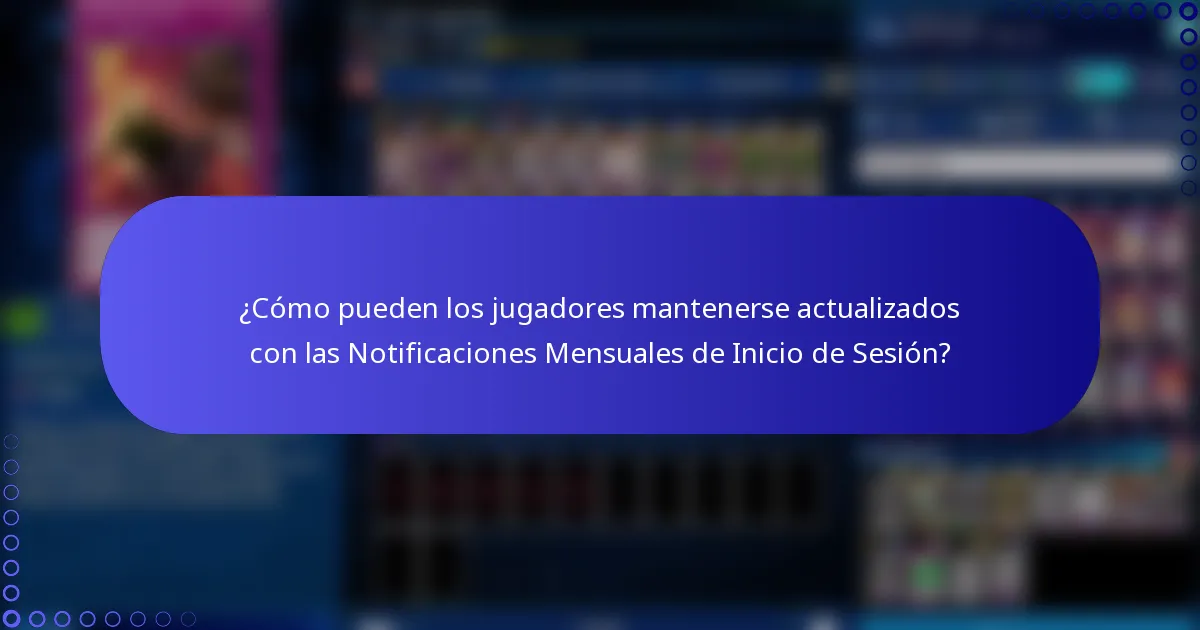 ¿Cómo pueden los jugadores mantenerse actualizados con las Notificaciones Mensuales de Inicio de Sesión?