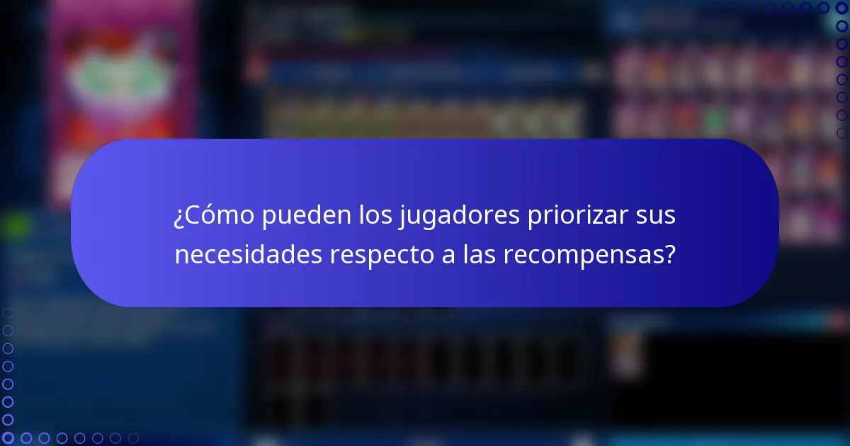 ¿Cómo pueden los jugadores priorizar sus necesidades respecto a las recompensas?