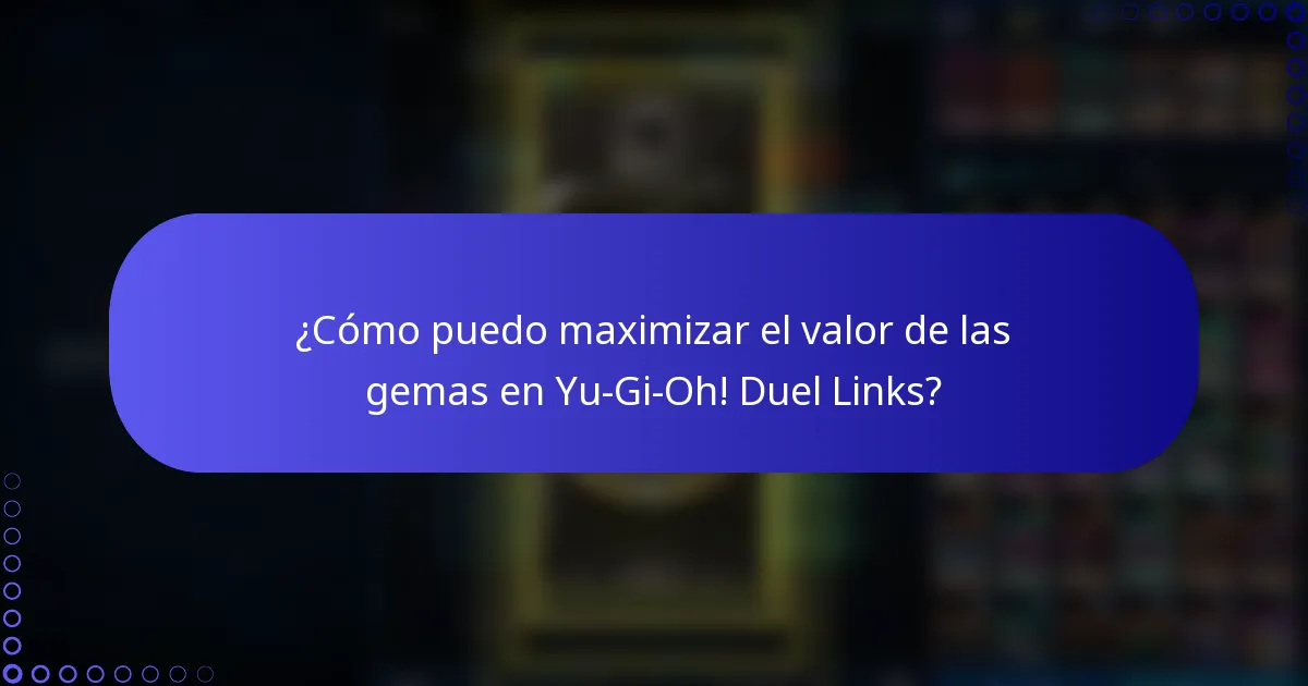 ¿Cómo puedo maximizar el valor de las gemas en Yu-Gi-Oh! Duel Links?