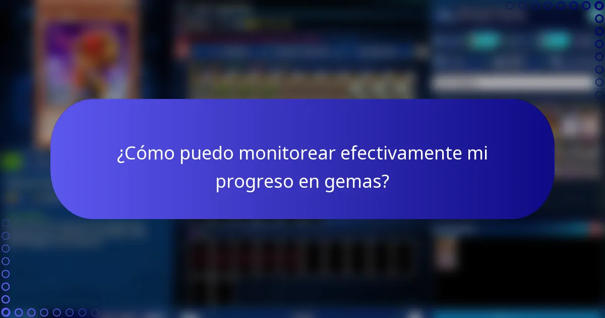 ¿Cómo puedo monitorear efectivamente mi progreso en gemas?