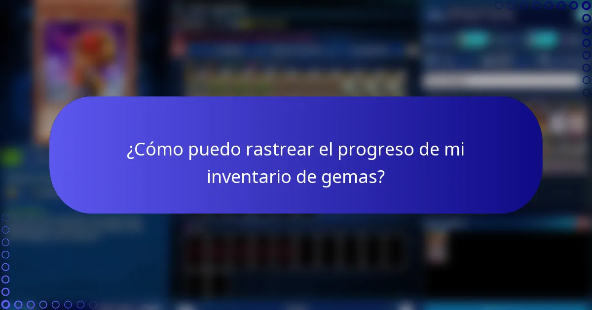 ¿Cómo puedo rastrear el progreso de mi inventario de gemas?