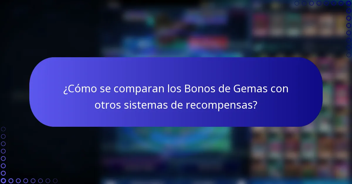 ¿Cómo se comparan los Bonos de Gemas con otros sistemas de recompensas?