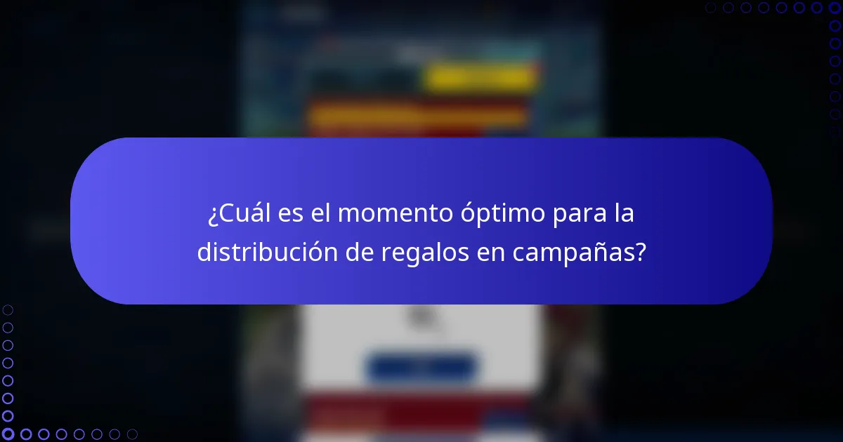 ¿Cuál es el momento óptimo para la distribución de regalos en campañas?