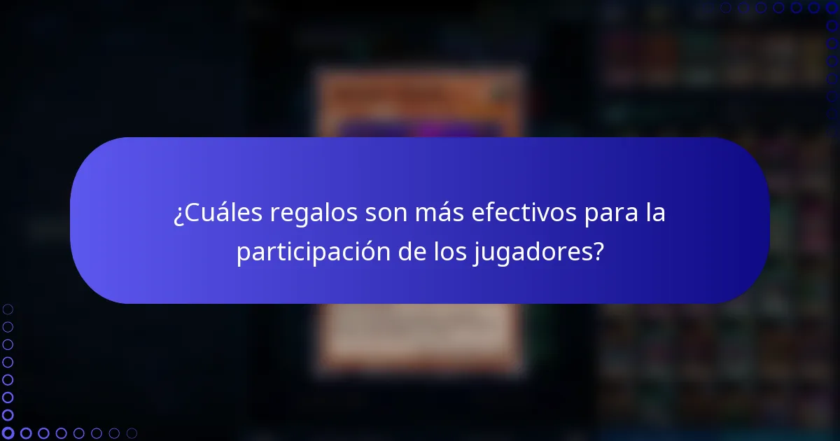 ¿Cuáles regalos son más efectivos para la participación de los jugadores?