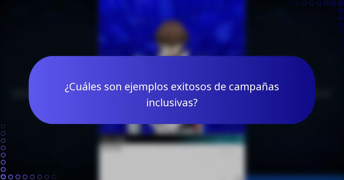 ¿Cuáles son ejemplos exitosos de campañas inclusivas?