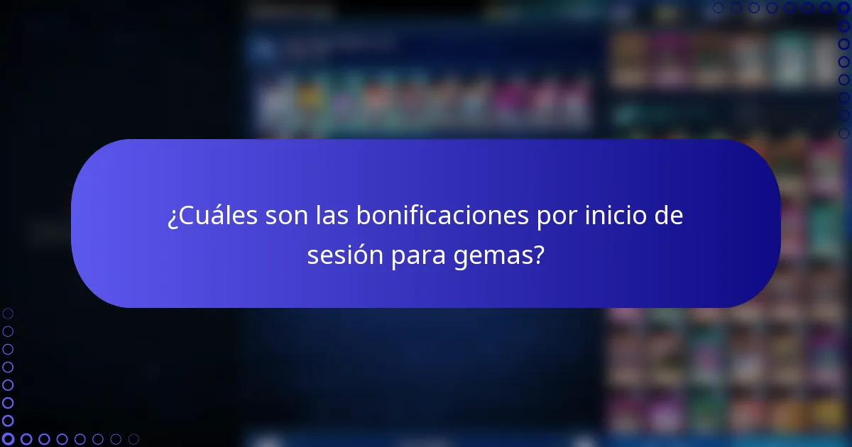 ¿Cuáles son las bonificaciones por inicio de sesión para gemas?