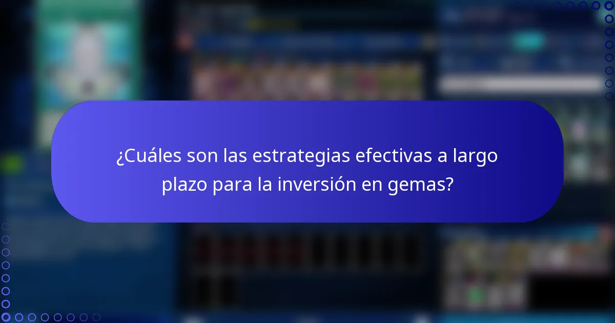 ¿Cuáles son las estrategias efectivas a largo plazo para la inversión en gemas?