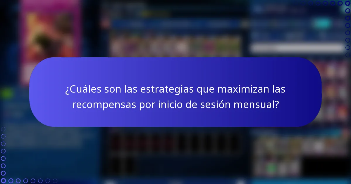 ¿Cuáles son las estrategias que maximizan las recompensas por inicio de sesión mensual?