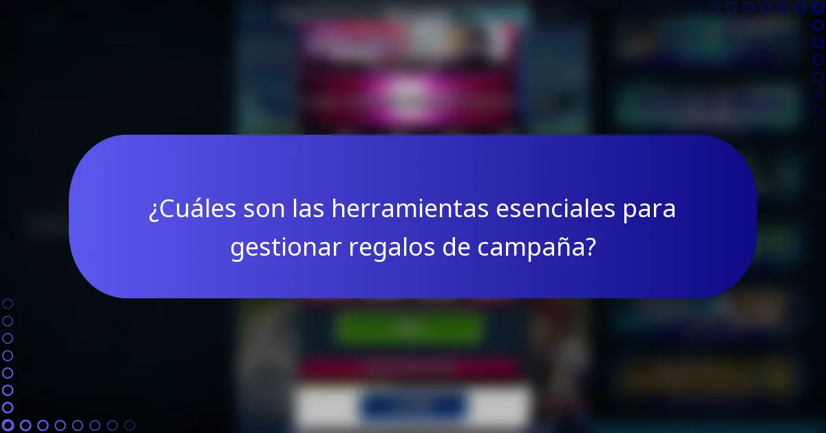 ¿Cuáles son las herramientas esenciales para gestionar regalos de campaña?