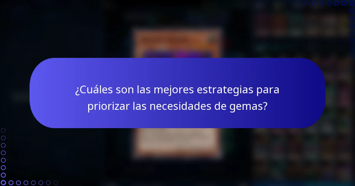 ¿Cuáles son las mejores estrategias para priorizar las necesidades de gemas?