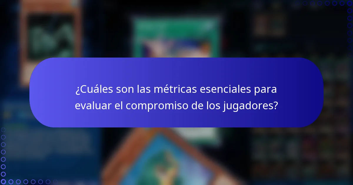 ¿Cuáles son las métricas esenciales para evaluar el compromiso de los jugadores?