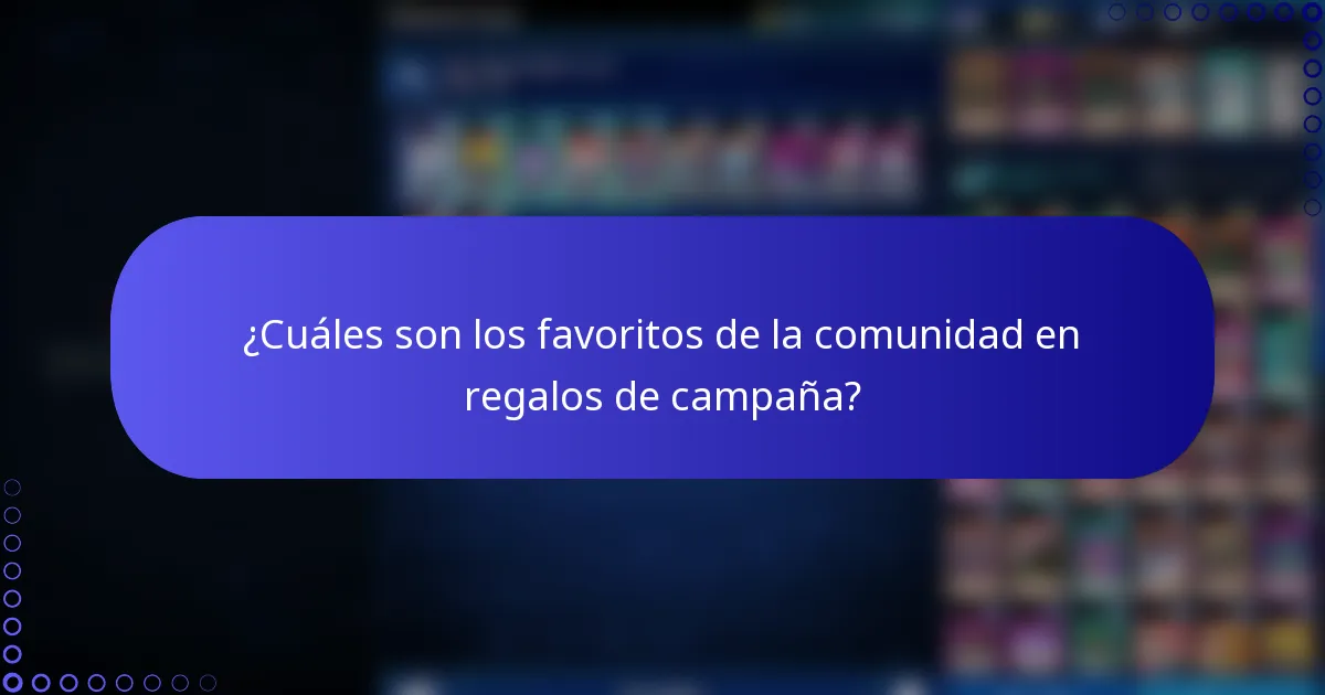 ¿Cuáles son los favoritos de la comunidad en regalos de campaña?