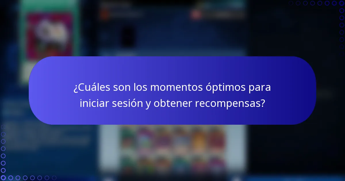 ¿Cuáles son los momentos óptimos para iniciar sesión y obtener recompensas?