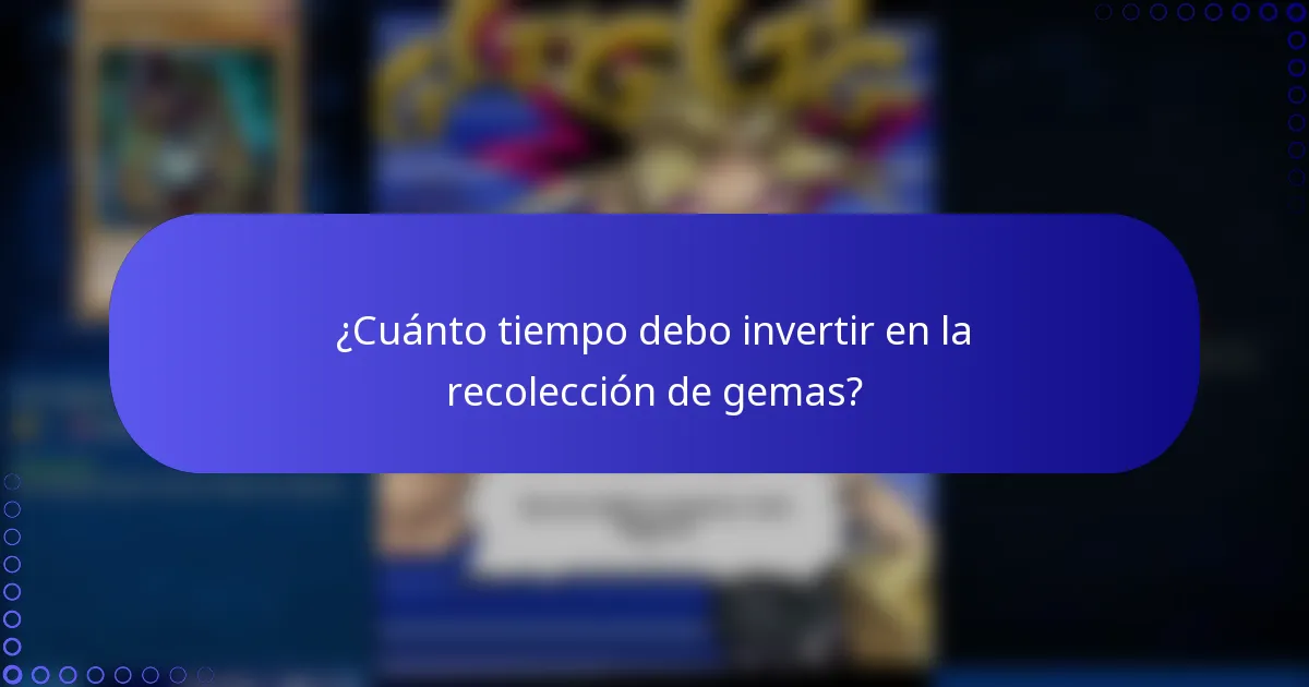 ¿Cuánto tiempo debo invertir en la recolección de gemas?