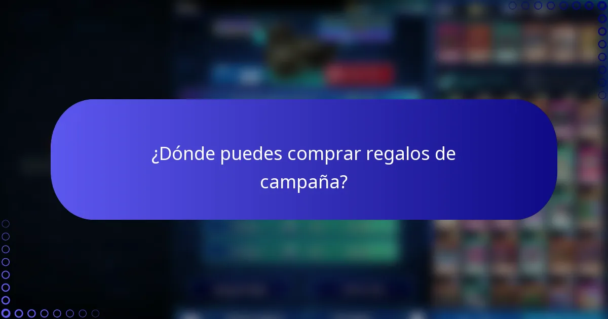 ¿Dónde puedes comprar regalos de campaña?