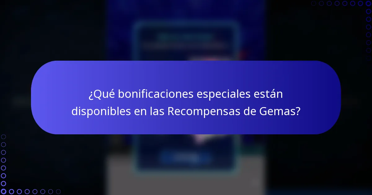 ¿Qué bonificaciones especiales están disponibles en las Recompensas de Gemas?