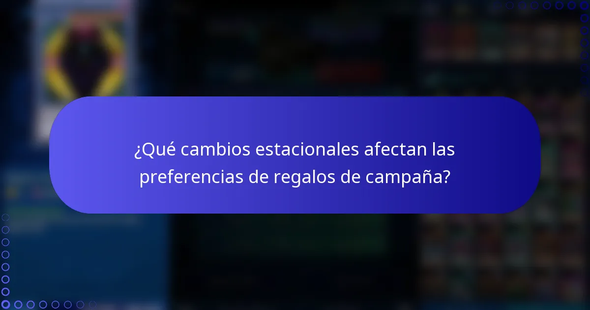 ¿Qué cambios estacionales afectan las preferencias de regalos de campaña?