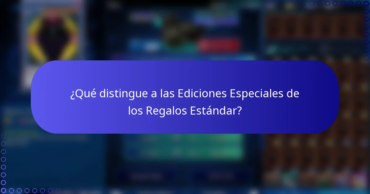 ¿Qué distingue a las Ediciones Especiales de los Regalos Estándar?