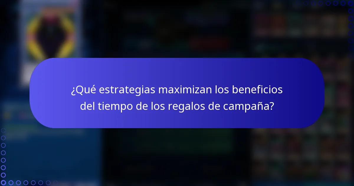 ¿Qué estrategias maximizan los beneficios del tiempo de los regalos de campaña?