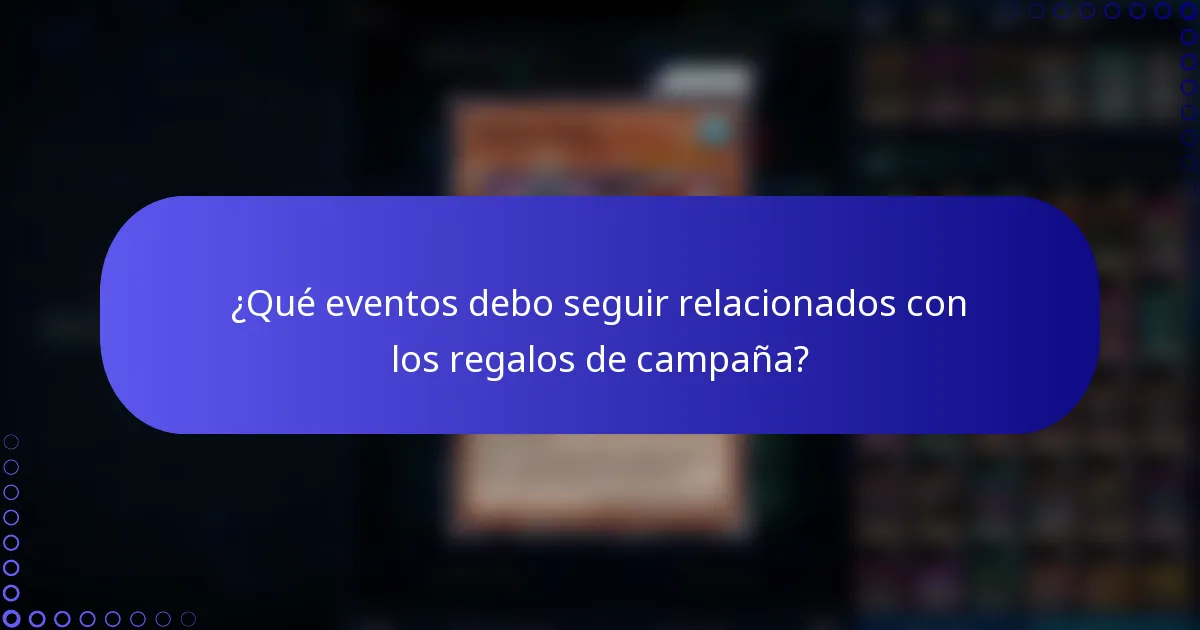 ¿Qué eventos debo seguir relacionados con los regalos de campaña?