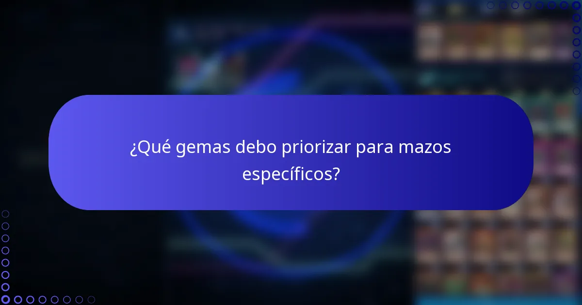 ¿Qué gemas debo priorizar para mazos específicos?