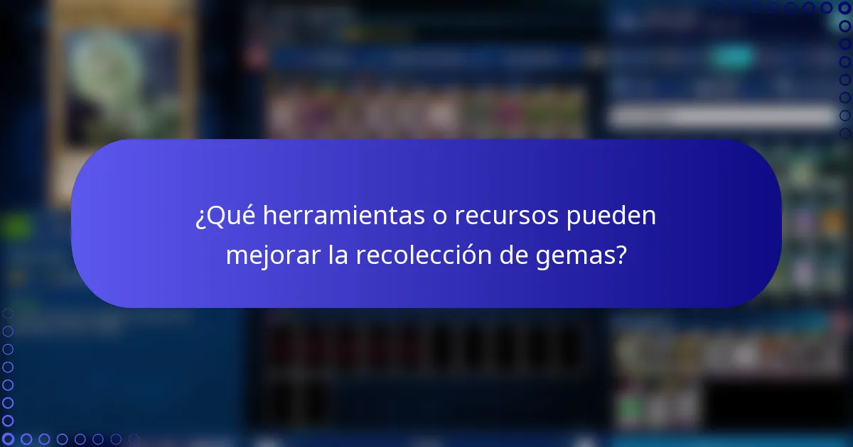 ¿Qué herramientas o recursos pueden mejorar la recolección de gemas?