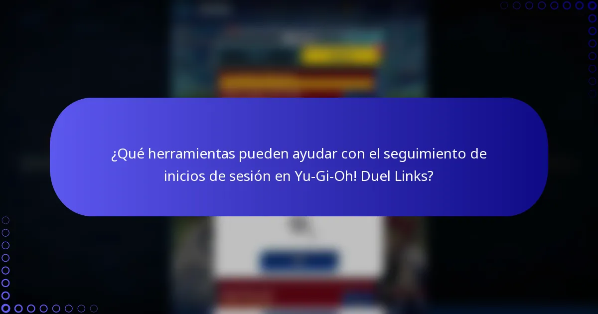 ¿Qué herramientas pueden ayudar con el seguimiento de inicios de sesión en Yu-Gi-Oh! Duel Links?