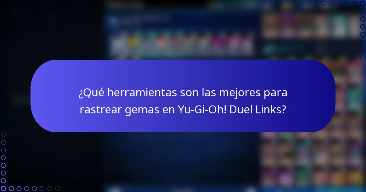 ¿Qué herramientas son las mejores para rastrear gemas en Yu-Gi-Oh! Duel Links?