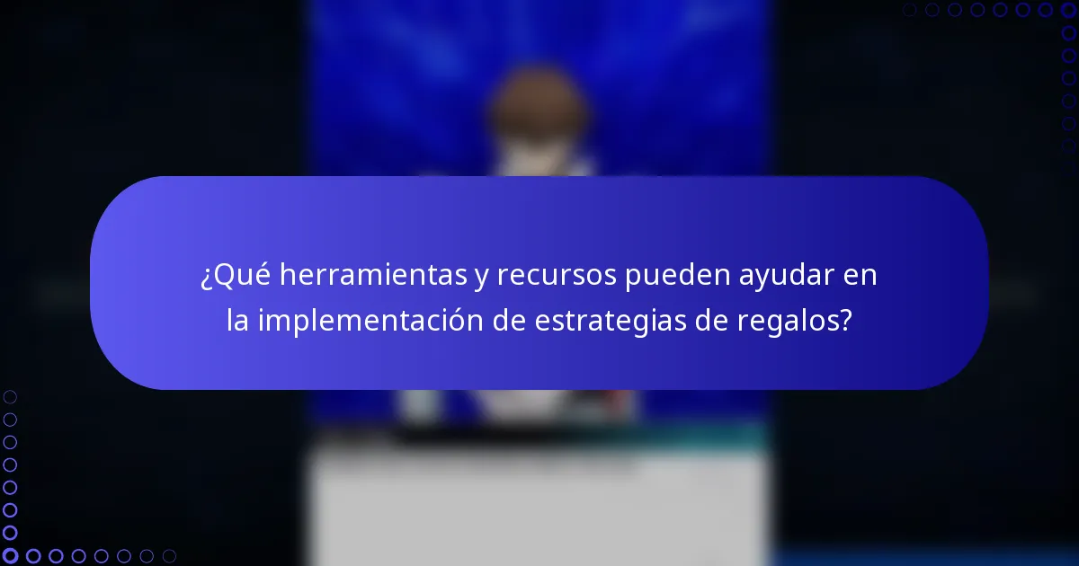 ¿Qué herramientas y recursos pueden ayudar en la implementación de estrategias de regalos?