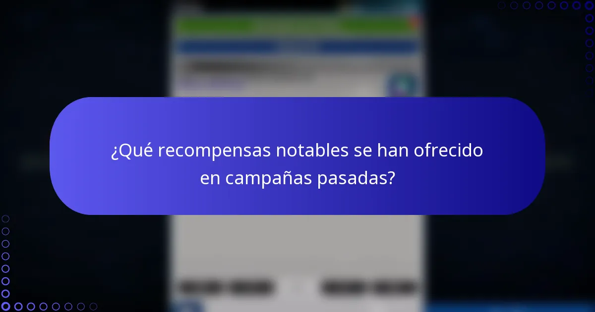¿Qué recompensas notables se han ofrecido en campañas pasadas?