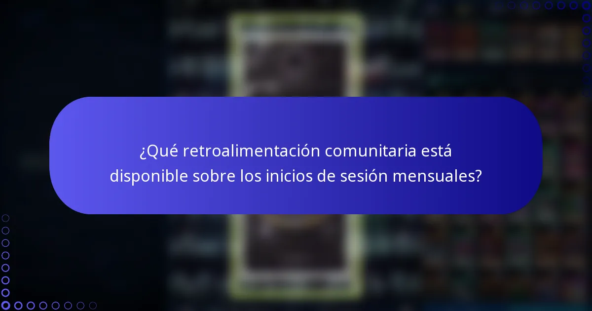 ¿Qué retroalimentación comunitaria está disponible sobre los inicios de sesión mensuales?