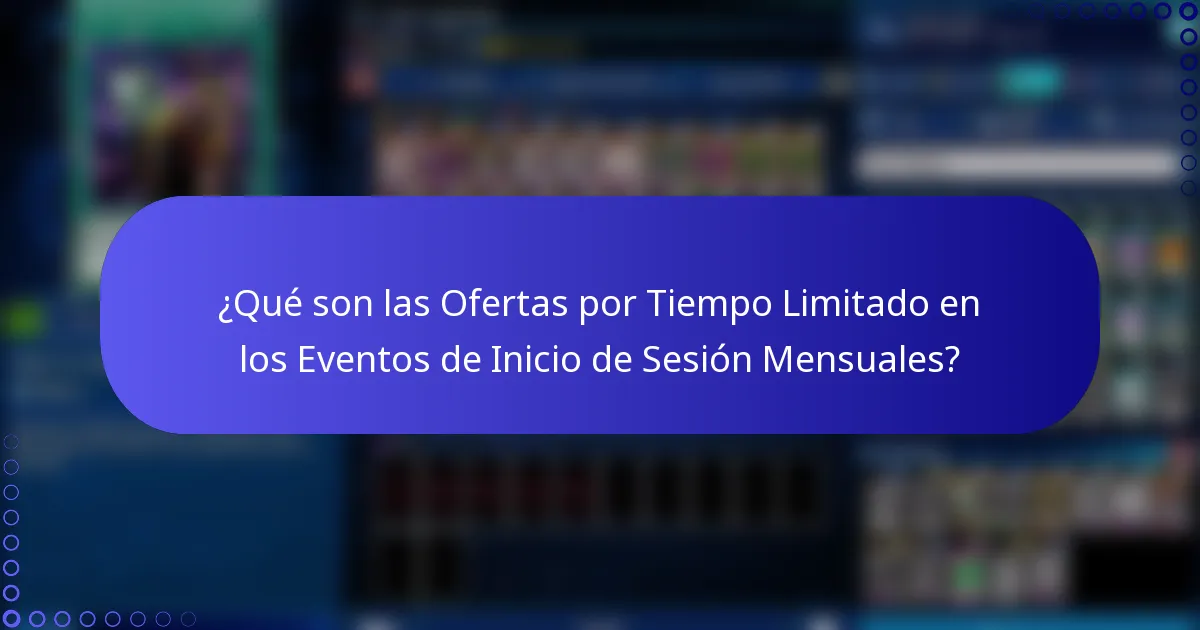 ¿Qué son las Ofertas por Tiempo Limitado en los Eventos de Inicio de Sesión Mensuales?